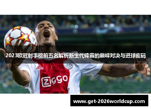 2023欧冠射手榜前五名解析新生代锋霸的巅峰对决与进球密码
