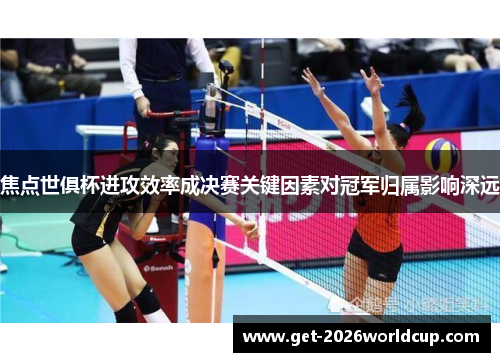 焦点世俱杯进攻效率成决赛关键因素对冠军归属影响深远 焦点世俱杯进攻效率成决赛关键因素对冠军归属影响深远