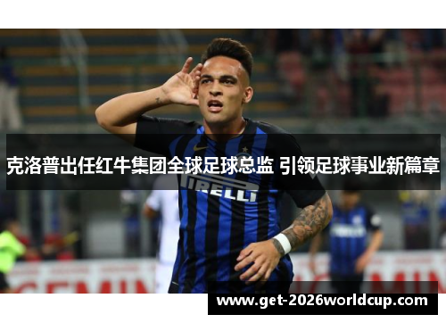 克洛普出任红牛集团全球足球总监 引领足球事业新篇章 克洛普出任红牛集团全球足球总监 引领足球事业新篇章